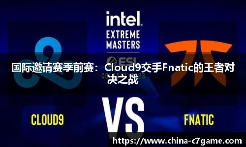 国际邀请赛季前赛：Cloud9交手Fnatic的王者对决之战