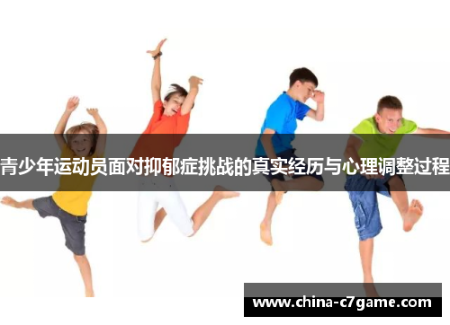 青少年运动员面对抑郁症挑战的真实经历与心理调整过程 青少年运动员面对抑郁症挑战的真实经历与心理调整过程