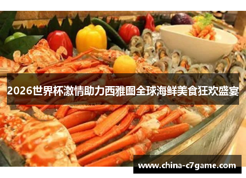 2026世界杯激情助力西雅图全球海鲜美食狂欢盛宴