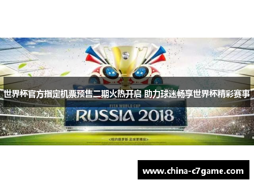 世界杯官方指定机票预售二期火热开启 助力球迷畅享世界杯精彩赛事