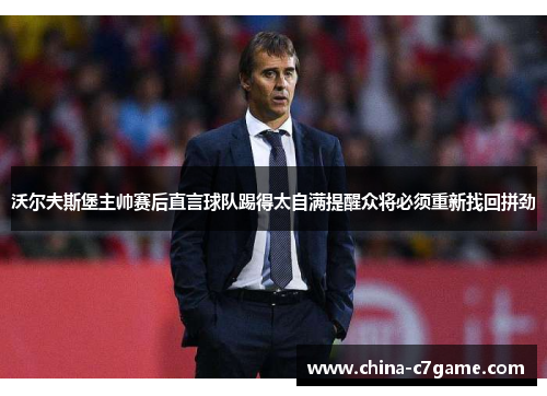 沃尔夫斯堡主帅赛后直言球队踢得太自满提醒众将必须重新找回拼劲